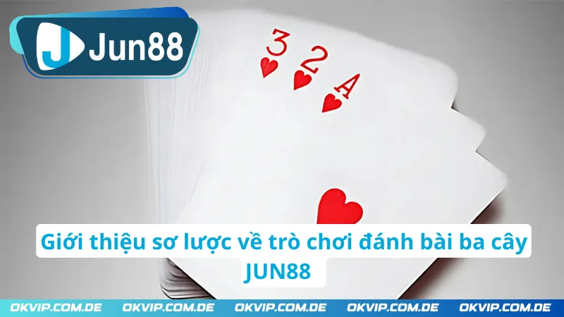 Giới thiệu sơ lược về trò chơi đánh bài ba cây tại JUN88
