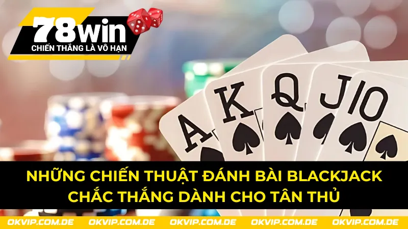 Chiến thuật đánh bài Blackjack 78Win chắc thắng